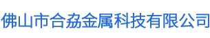 佛山市合劦金屬科技有限公司 佛山市合劦金屬科技有限公司